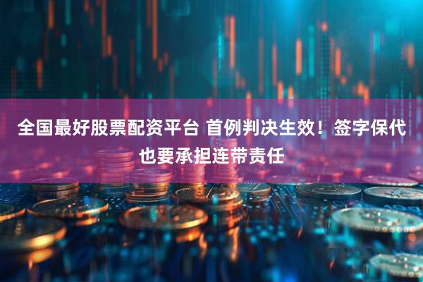 全国最好股票配资平台 首例判决生效！签字保代也要承担连带责任